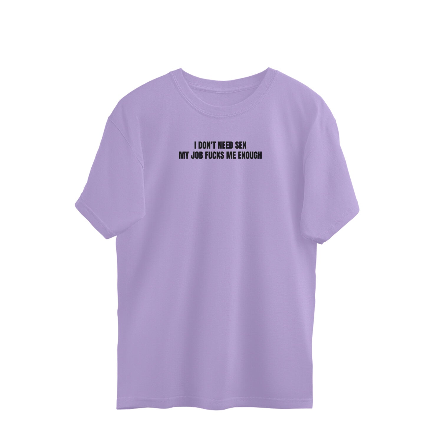 I don't need sex, my job fucks me enough oversized tshirt-Iris Lavender-Snapper Choice