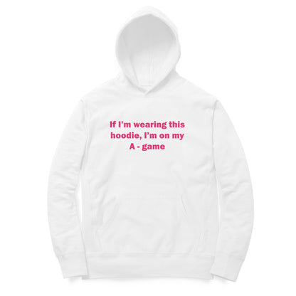 If I'm wearing this hoodie, I'm on my A game Hoodie-White-Snapper Choice