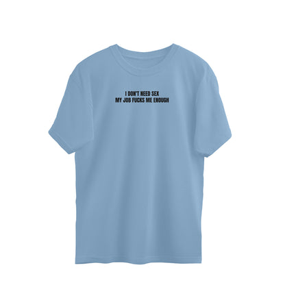 I don't need sex, my job fucks me enough oversized tshirt-Baby Blue-Snapper Choice