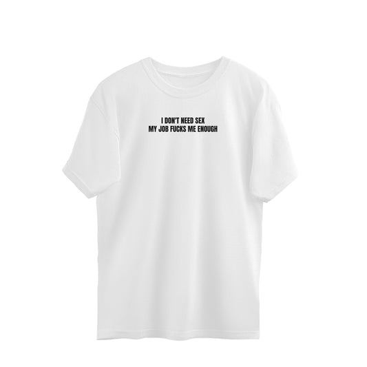I don't need sex, my job fucks me enough oversized tshirt-White-Snapper Choice