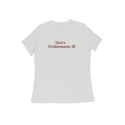 That's Problematic Women's tshirt-Melange Grey-Snapper Choice